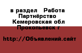  в раздел : Работа » Партнёрство . Кемеровская обл.,Прокопьевск г.